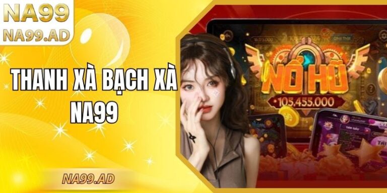 Thanh Xà Bạch Xà Na99– Trò Chơi Quay Hũ Đầy Hấp Dẫn